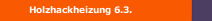 Holzhackheizung 6.3.