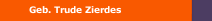 Geb. Trude Zierdes
